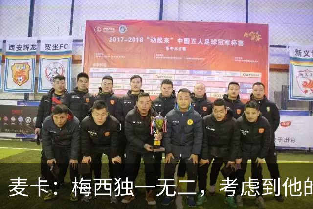 麦卡：梅西独一无二，考虑到他的身份，我学到的是人格魅力和谦逊